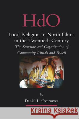 Local Religion in North China in the Twentieth Century: The Structure and Organization of Community Rituals and Beliefs Daniel Overmyer 9789004175921 Brill - książka