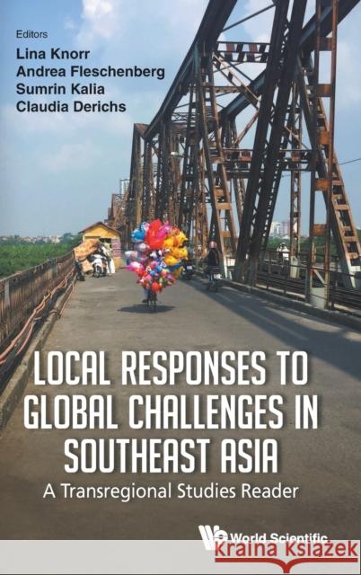 Local Responses to Global Challenges in Southeast Asia: A Transregional Studies Reader Derichs, Claudia 9789811256455 World Scientific Publishing Co Pte Ltd - książka