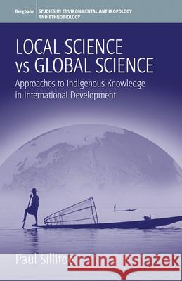 Local Science Vs Global Science: Approaches to Indigenous Knowledge in International Development Paul Sillitoe 9781845456481 Berghahn Books - książka