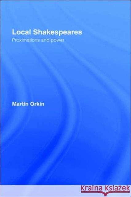 Local Shakespeares: Proximations and Power Orkin, Martin 9780415348782 Routledge - książka