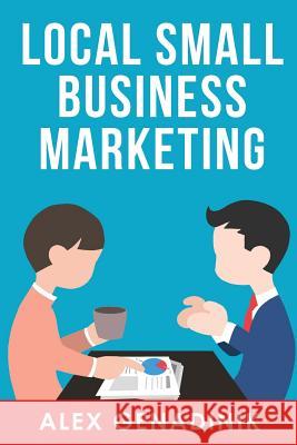 Local Small Business Marketing: Best Ways to Promote a Local Business or Service Alex Genadinik 9781519556981 Createspace Independent Publishing Platform - książka