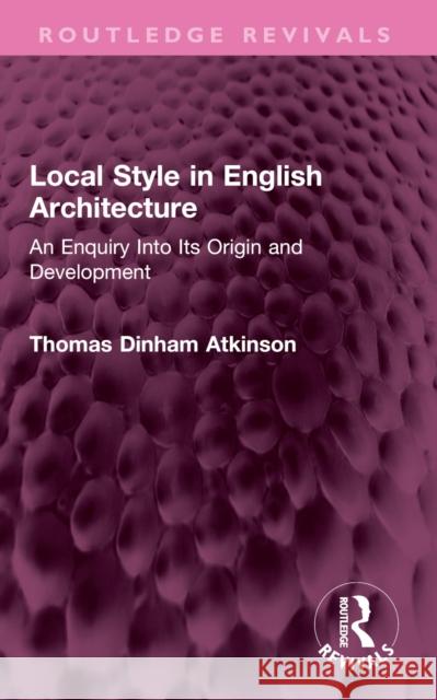 Local Style in English Architecture: An Enquiry Into Its Origin and Development Thomas Atkinson 9781032707730 Routledge - książka