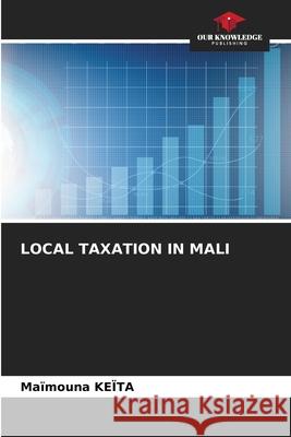 Local Taxation in Mali Ma?mouna Ke?ta 9786207937394 Our Knowledge Publishing - książka