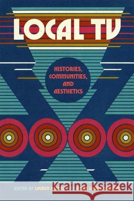 Local TV: Histories, Communities, and Aesthetics Annie Laurie Sullivan Lauren Herold Caroline Bayne 9780820374758 University of Georgia Press - książka