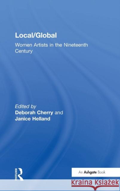 Local/Global: Women Artists in the Nineteenth Century Helland, Janice 9780754631972 Ashgate Publishing Limited - książka