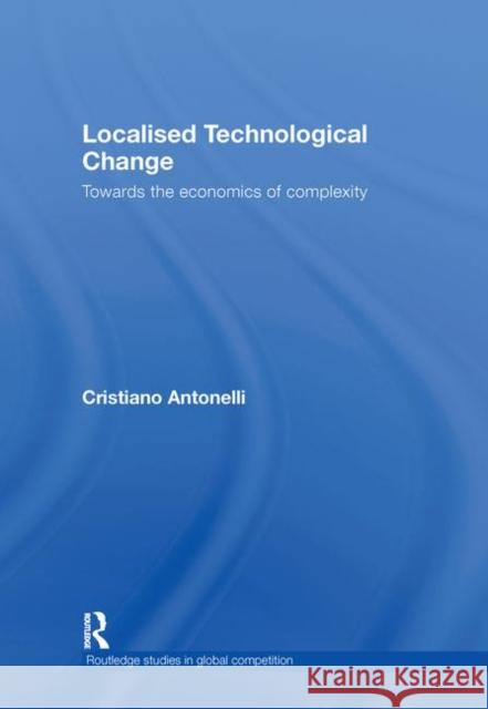 Localised Technological Change: Towards the Economics of Complexity Antonelli, Cristiano 9780415426831 TAYLOR & FRANCIS LTD - książka