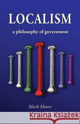 Localism: a Philosophy of Government Moore, Mark M. 9780692257104 Ridge Enterprise Group - książka