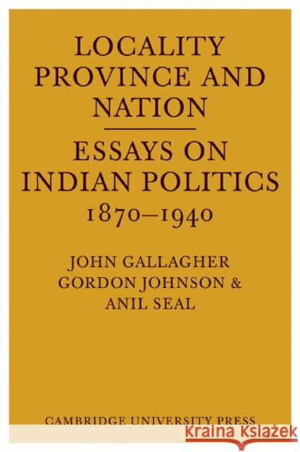 Locality, Province and Nation: Essays on Indian Politics 1870 to 1940 Gallagher, John 9780521098113 CAMBRIDGE UNIV PRESS POD TITLE - książka