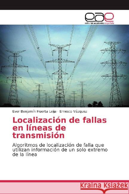 Localización de fallas en líneas de transmisión : Algoritmos de localización de falla que utilizan información de un solo extremo de la línea Huerta Leija, Ever Benjamín; Vázquez, Ernesto 9783659702013 Editorial Académica Española - książka