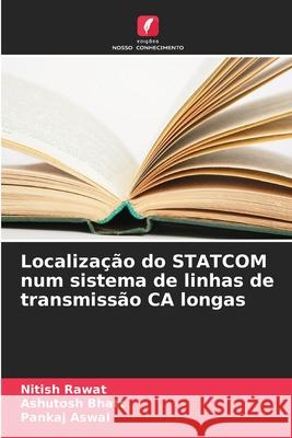 Localiza??o do STATCOM num sistema de linhas de transmiss?o CA longas Nitish Rawat Ashutosh Bhatt Pankaj Aswal 9786209452321 Edicoes Nosso Conhecimento - książka