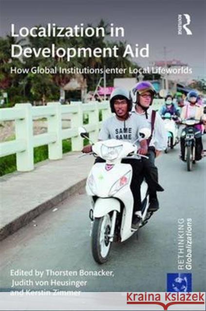 Localization in Development Aid: How Global Institutions Enter Local Lifeworlds Thorsten Bonacker Judith Vo Kerstin Zimmer 9781138673274 Routledge - książka