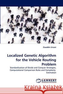 Localized Genetic Algorithm for the Vehicle Routing Problem Ziauddin Ursani 9783838368078 LAP Lambert Academic Publishing - książka