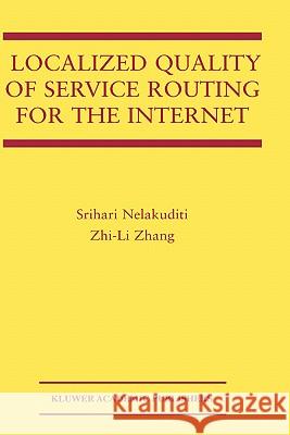 Localized Quality of Service Routing for the Internet Srihari Nelakuditi Zhi-Li Zhang Zhang Zhi-L 9781402074776 Springer - książka