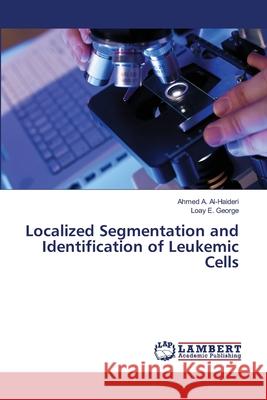 Localized Segmentation and Identification of Leukemic Cells Al-Haideri Ahmed a.                      George Loay E. 9783659461156 LAP Lambert Academic Publishing - książka