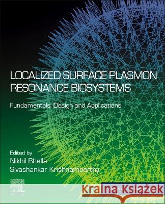 Localized Surface Plasmon Resonance Biosystems: Fundamentals, Design and Applications Nikhil Bhalla Sivashankar Krishnamoorthy 9780443161711 Elsevier - książka