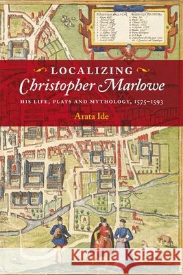 Localizing Christopher Marlowe: His Life, Plays and Mythology, 1575-1593 Arata Ide 9781843847533 Boydell & Brewer - książka