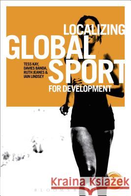 Localizing Global Sport for Development Tess Kay Davies Banda Ruth Jeanes 9781780931890 Bloomsbury Academic - książka