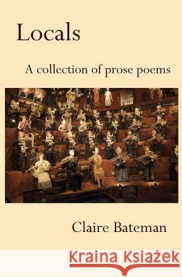 Locals: A Collection of Prose Poems Claire Bateman 9780985849528 Serving House Books - książka
