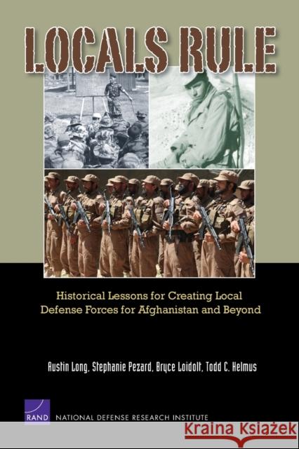 Locals Rule: Historical Lessons for Creating Local Defense Forces for Afghanistan and Beyond Long, Austin 9780833076595 RAND Corporation - książka