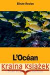 L'Océan: Étude de physique maritime Reclus, Elisee 9781987478778 Createspace Independent Publishing Platform