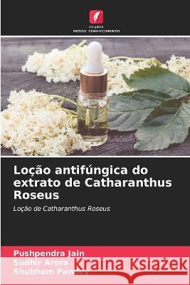 Locao antifungica do extrato de Catharanthus Roseus Pushpendra Jain Sudhir Arora Shubham Pandey 9786206109648 Edicoes Nosso Conhecimento - książka