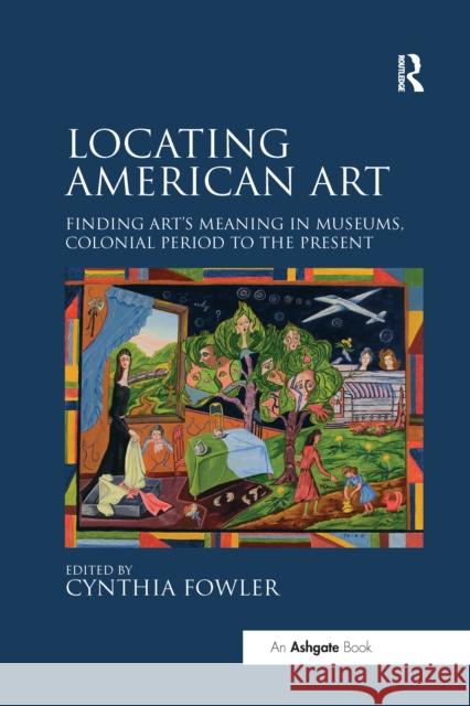 Locating American Art: Finding Art's Meaning in Museums, Colonial Period to the Present Cynthia Fowler 9780367668518 Routledge - książka