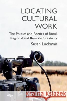 Locating Cultural Work: The Politics and Poetics of Rural, Regional and Remote Creativity Luckman, S. 9781349347117 Palgrave Macmillan - książka