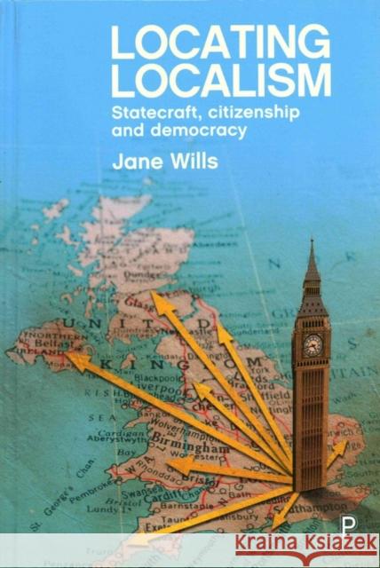Locating Localism: Statecraft, Citizenship and Democracy Jane Wills   9781447323037 Policy Press - książka