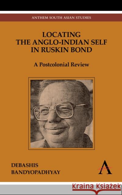 Locating the Anglo-Indian Self in Ruskin Bond: A Postcolonial Review Bandyopadhyay, Debashis 9789380601045 Anthem Press - książka