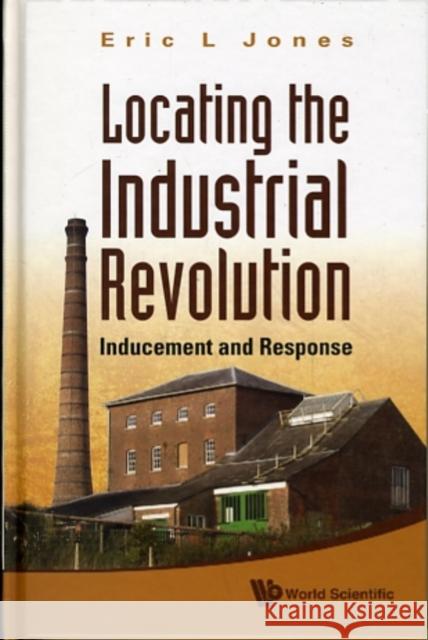 Locating the Industrial Revolution: Inducement and Response Jones, Eric L. 9789814295253 World Scientific Publishing Company - książka
