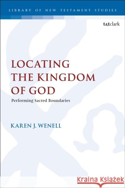Locating the Kingdom of God: Performing Sacred Boundaries Dr Karen J. (University of Birmingham, UK) Wenell 9780567711229 T&T Clark - książka