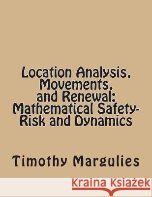 Location Analysis, Movements, and Renewal: Mathematical Safety-Risk and Dynamics Timothy S. Margulies 9781491080047 Createspace - książka