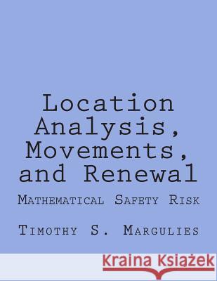 Location Analysis, Movements, and Renewal: Mathematical Safety-Risk and Dynamics Timothy S. Margulies 9781495358500 Createspace - książka