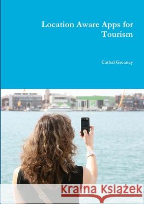 Location Aware Apps for Tourism Cathal Greaney 9781291083477 Lulu.com - książka