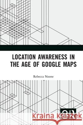 Location Awareness in the Age of Google Maps Rebecca Noone 9781032170503 Routledge - książka