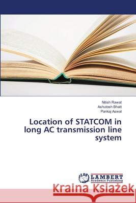 Location of STATCOM in long AC transmission line system Rawat Nitish                             Bhatt Ashutosh                           Aswal Pankaj 9783659775154 LAP Lambert Academic Publishing - książka