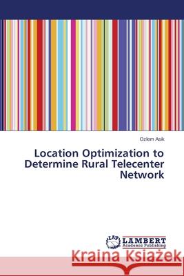 Location Optimization to Determine Rural Telecenter Network Asik Ozlem 9783659532184 LAP Lambert Academic Publishing - książka