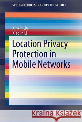 Location Privacy Protection in Mobile Networks Xinxin Liu Xiaolin Li 9781461490739 Springer - książka