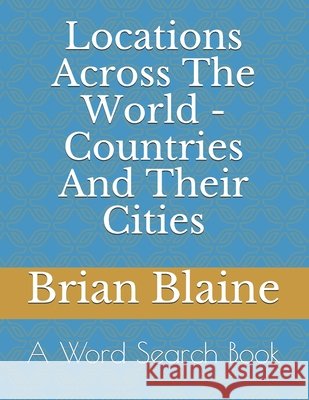 Locations Across The World - Countries And Their Cities Blaine, Brian 9798579254061 Independently Published - książka