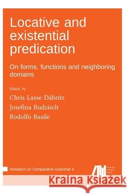 Locative and existential predication: On forms, functions and neighboring domains Chris Lasse D?britz Josefina Budzisch Rodolfo Basile 9783985541577 Language Science Press - książka
