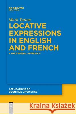 Locative Expressions in English and French: A Multimodal Approach Tutton, Mark 9783110635041 De Gruyter (JL) - książka