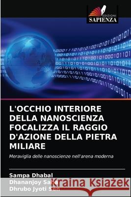 L'Occhio Interiore Della Nanoscienza Focalizza Il Raggio d'Azione Della Pietra Miliare Sampa Dhabal Dhananjoy Saha Dhrubo Jyoti Sen 9786203183962 Edizioni Sapienza - książka