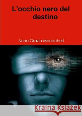 L'occhio nero del destino Anna Grazia Monachesi 9781326988913 Lulu.com - książka