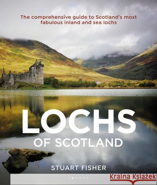 Lochs of Scotland: The comprehensive guide to Scotland's most fabulous inland and sea lochs Stuart Fisher 9781472982933 Bloomsbury Publishing PLC - książka