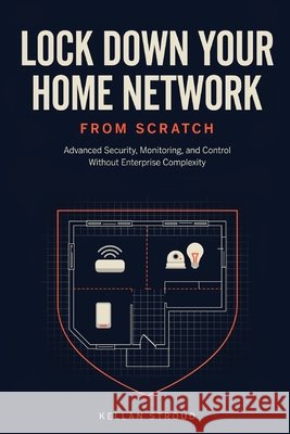 Lock Down Your Home Network: Advanced Security, Monitoring, and Control Without Enterprise Complexity Stroud, Kellan 9798259035522 Independently Published - książka