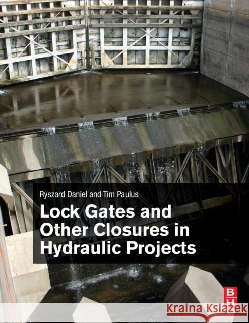 Lock Gates and Other Closures in Hydraulic Projects Daniel, Ryszard, Paulus, Tim 9780128092644  - książka