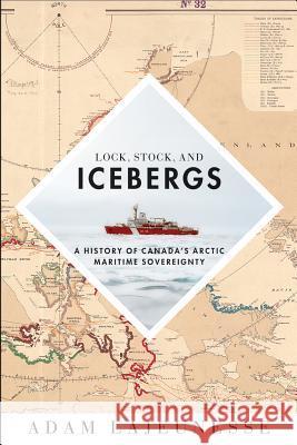 Lock, Stock, and Icebergs: A History of Canada's Arctic Maritime Sovereignty Adam Lajeunesse 9780774831086 UBC Press - książka