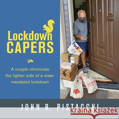 Lockdown Capers: A couple chronicles the lighter side of a state-mandated lockdown John R. Pistacchi 9781643885698 Luminare Press - książka