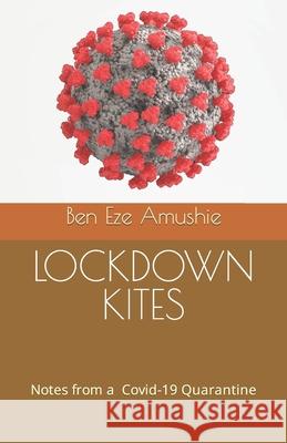 Lockdown Kites: Notes from a Covid-19 Quarantine Ben Eze Amushie 9781642555431 Zuma Rock Studios LLC. - książka