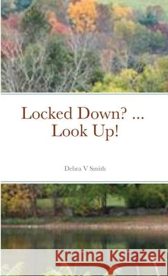 Locked Down? ... Look Up! Debra V. Smith 9781794743335 Lulu.com - książka